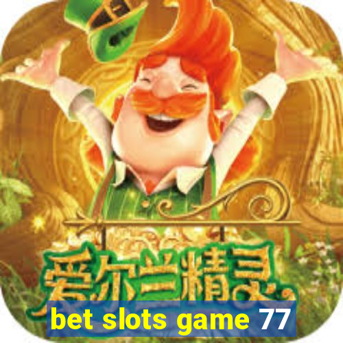 bet slots game 77